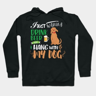 I just wanna drink beer and hang with my dog Hoodie